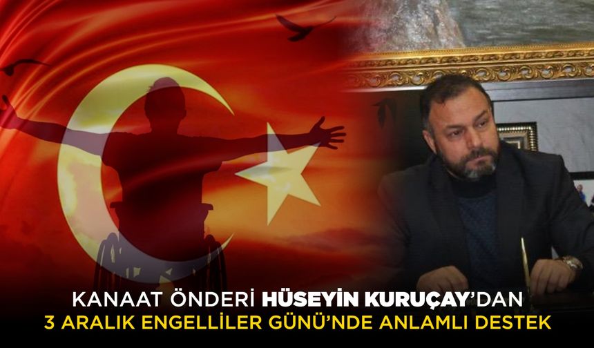 Kanaat Önderi Hüseyin Kuruçay’dan 3 Aralık Engelliler Günü’nde anlamlı destek