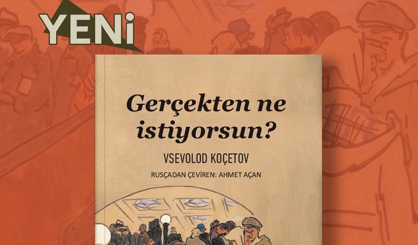 Vsevolod Koçetov’tan Vicdan ve İdeoloji Romanı: Gerçekten Ne İstiyorsun?